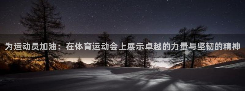 公海赌赌船官网下载开户：为运动员加油：在体育运动会上