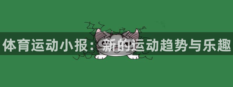 公海赌赌船官方正版app代理：体育运动小报：新的运动