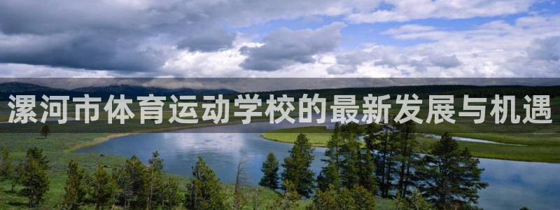 公海赌赌船官方正版app代理：漯河市体育运动学校的最新发展与