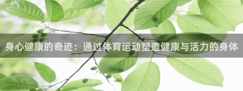 公海赌赌船官网下载娱乐：身心健康的奇迹：通过体育运动