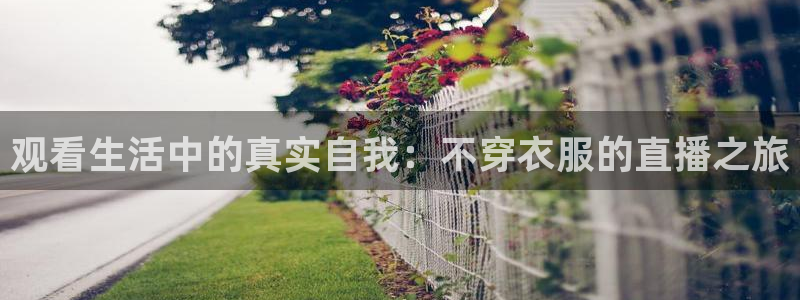 51视频在线直播nba：观看生活中的真实自我：不穿衣服的直播之旅