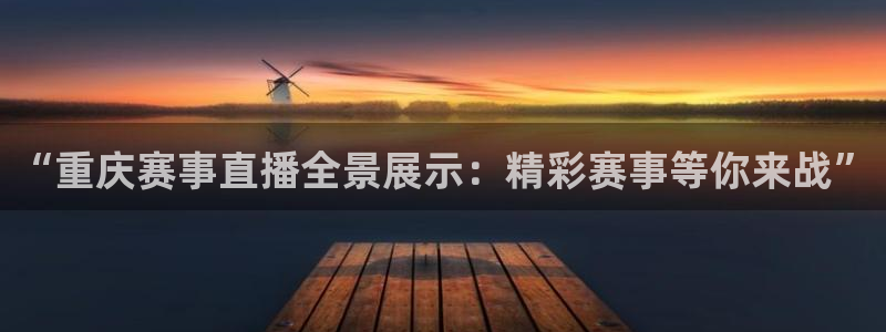 51视频在线直播nba：“重庆赛事直播全景展示：精彩赛事等你来战”
