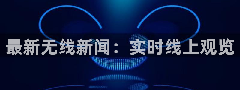 51视频在线直播nba：最新无线新闻：实时线上观览